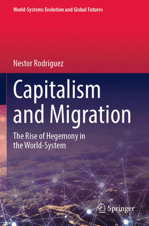 Capitalism and Migration: The Rise of Hegemony in the World-System by Nestor Rodriguez