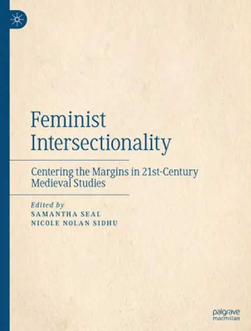 Feminist Intersectionality: Centering the Margins in 21st-Century Medieval Studies by Samantha Seal