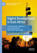 Digital Development in East Africa: The Distribution, Diffusion, and Governance of Information Technology by Warigia M. Bowman