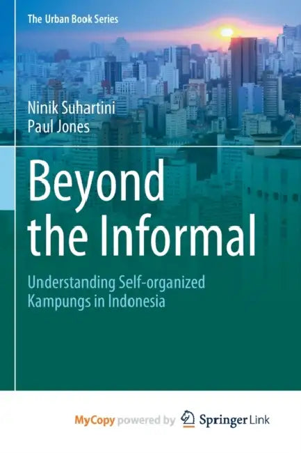 Beyond the Informal: Understanding Self-Organized Kampungs in Indonesia by Ninik Suhartini, Paul Jones