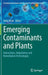 Emerging Contaminants and Plants: Interactions, Adaptations and Remediation Technologies by Tariq Aftab