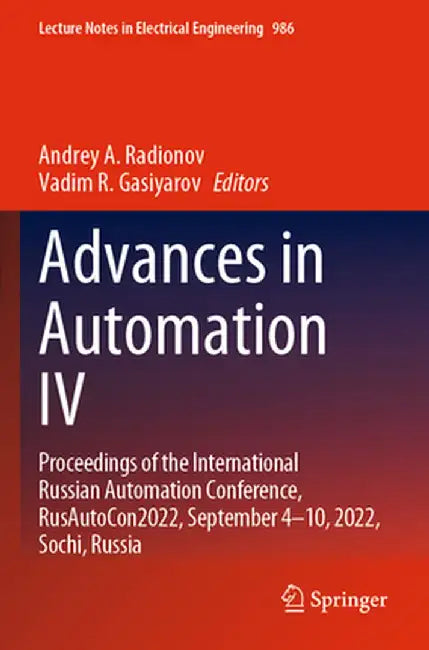 Advances in Automation IV: Proceedings of the International Russian Automation Conference, Rusautocon2022, September 4-10, 2022, Sochi, Russia by Andrey A. Radionov