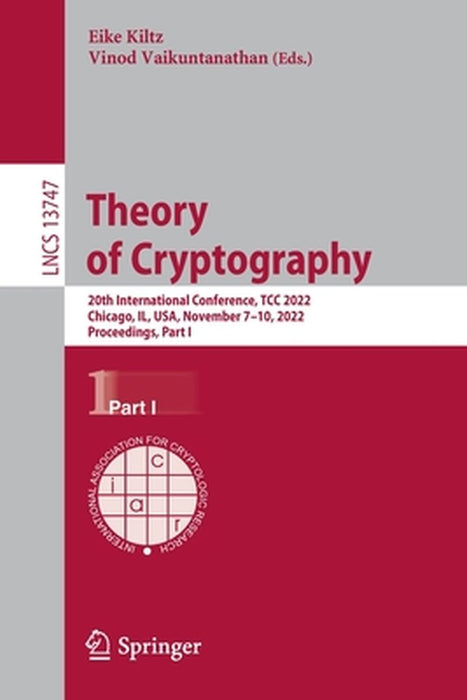 Theory of Cryptography: 20th International Conference, Tcc 2022, Chicago, Il, Usa, November 7-10, 2022, Proceedings, Part I by Eike Kiltz