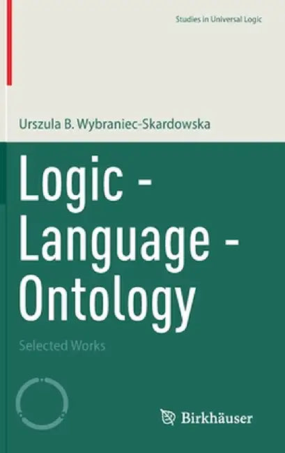 Logic - Language - Ontology: Selected Works by Urszula B. Wybraniec-Skardowska