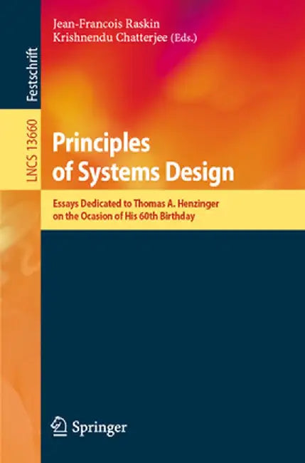 Principles of Systems Design: Essays Dedicated to Thomas A. Henzinger on the Occasion of His 60th Birthday by Jean-François Raskin