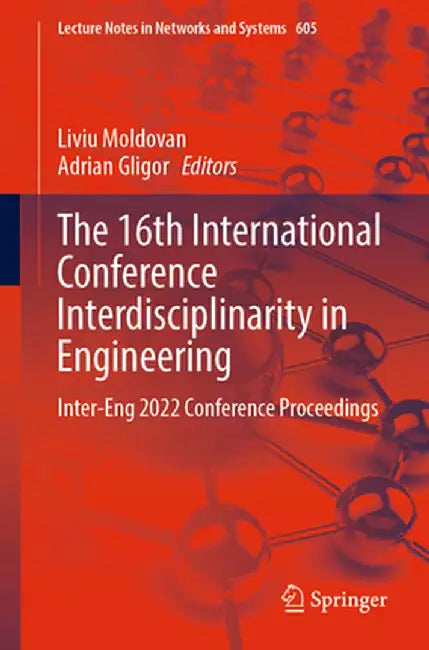 The 16th International Conference Interdisciplinarity in Engineering: Inter-Eng 2022 Conference Proceedings by Liviu Moldovan