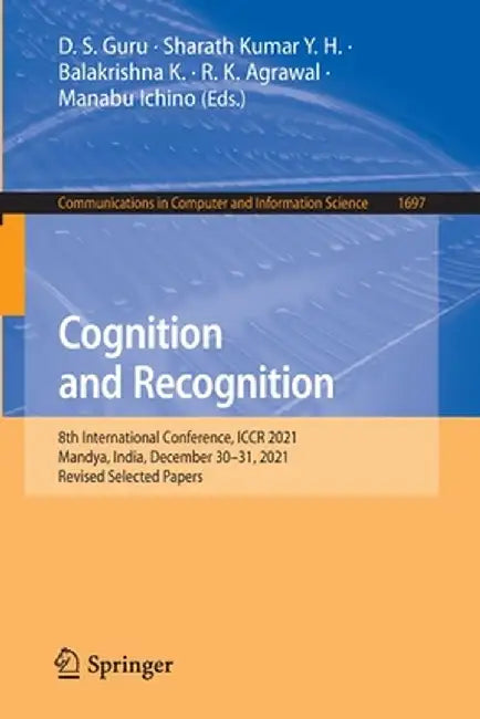 Cognition and Recognition: 8th International Conference, Iccr 2021, Mandya, India, December 30-31, 2021, Revised Selected Papers by D. S. Guru
