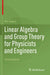 Linear Algebra and Group Theory for Physicists and Engineers by Yair Shapira