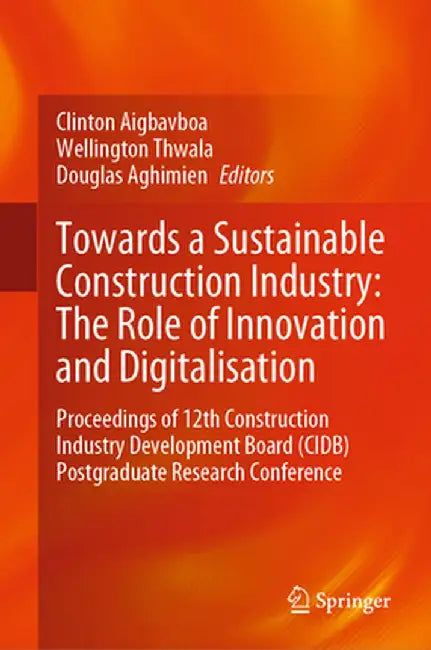 Towards a Sustainable Construction Industry: The Role of Innovation and Digitalisation: Proceedings of 12th Construction Industry Development Board (C by Clinton Aigbavboa