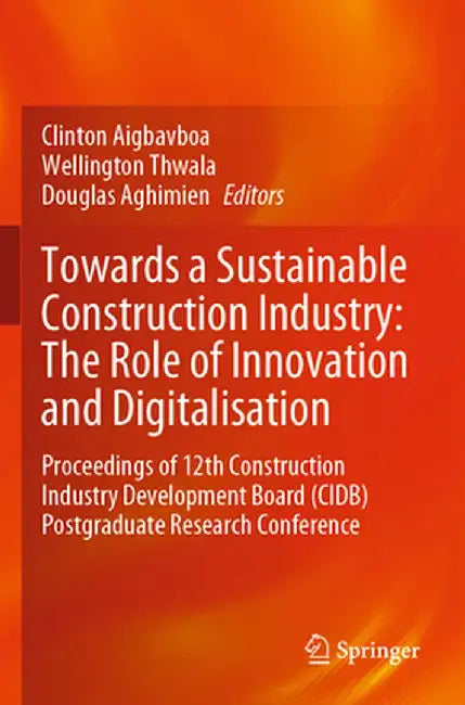 Towards a Sustainable Construction Industry: The Role of Innovation and Digitalisation: Proceedings of 12th Construction Industry Development Board (C by Clinton Aigbavboa
