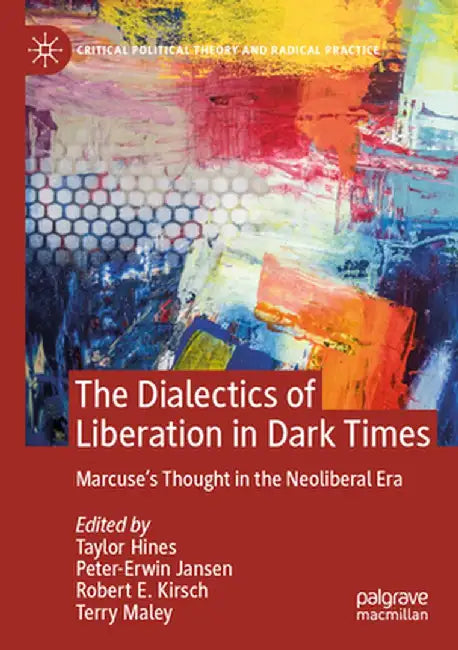 The Dialectics of Liberation in Dark Times: Marcuse's Thought in the Neoliberal Era by Taylor Hines