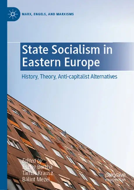 State Socialism in Eastern Europe: History, Theory, Anti-Capitalist Alternatives by Eszter Bartha