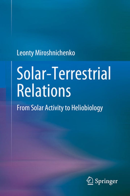 Solar-Terrestrial Relations: From Solar Activity to Heliobiology by Miroshnichenko, Leonty