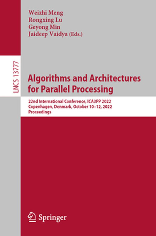 Algorithms and Architectures for Parallel Processing: 22nd International Conference, Ica3pp 2022, Copenhagen, Denmark, October 10-12, 2022, Proceeding by Weizhi Meng