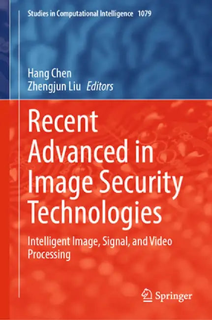 Recent Advanced in Image Security Technologies: Intelligent Image, Signal, and Video Processing by Hang Chen