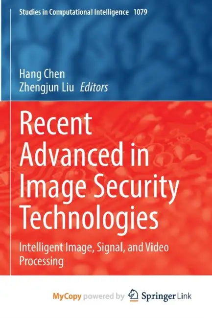 Recent Advanced in Image Security Technologies: Intelligent Image, Signal, and Video Processing by Scott Raab