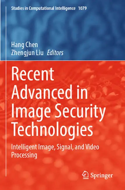 Recent Advanced in Image Security Technologies: Intelligent Image, Signal, and Video Processing by Hang Chen