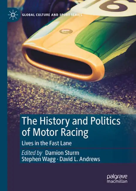 The History and Politics of Motor Racing: Lives in the Fast Lane by Damion Sturm