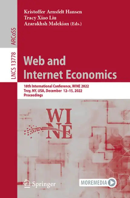 Web and Internet Economics: 18th International Conference, Wine 2022, Troy, Ny, Usa, December 12-15, 2022, Proceedings by Kristoffer Arnsfelt Hansen