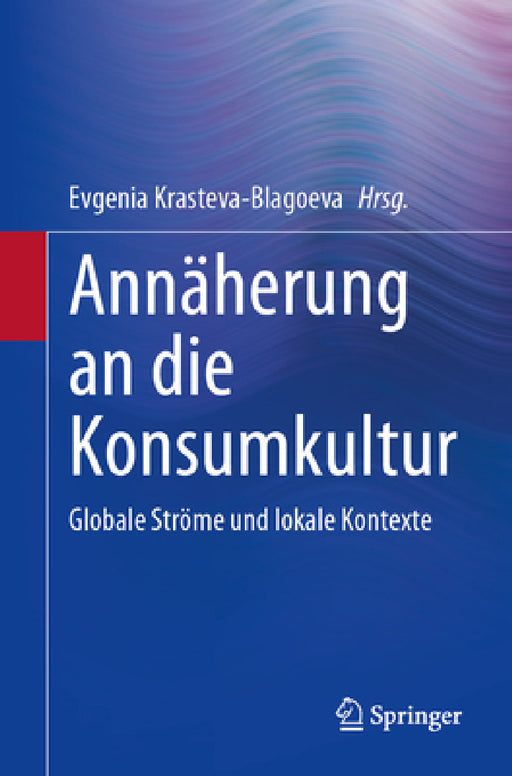 Annäherung an Die Konsumkultur: Globale Ströme Und Lokale Kontexte by Evgenia Krasteva-Blagoeva