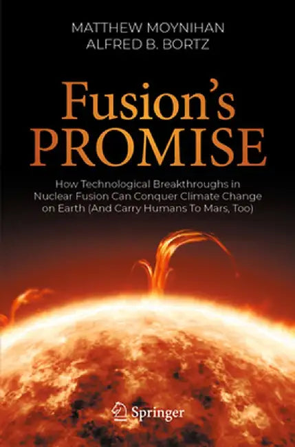Fusion's Promise: How Technological Breakthroughs in Nuclear Fusion Can Conquer Climate Change on Earth (and Carry Humans to Mars, Too) by Matthew Moynihan