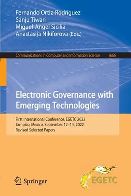 Electronic Governance with Emerging Technologies: First International Conference, Egetc 2022, Tampico, Mexico, September 12-14, 2022, Revised Selected by Fernando Ortiz-Rodríguez