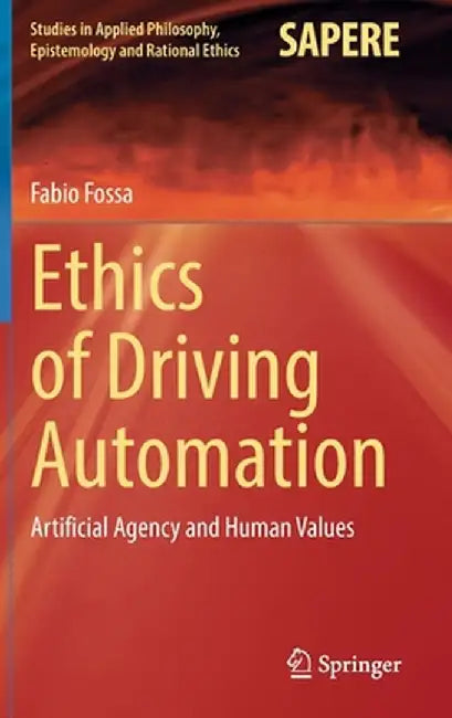Ethics of Driving Automation: Artificial Agency and Human Values by Fabio Fossa