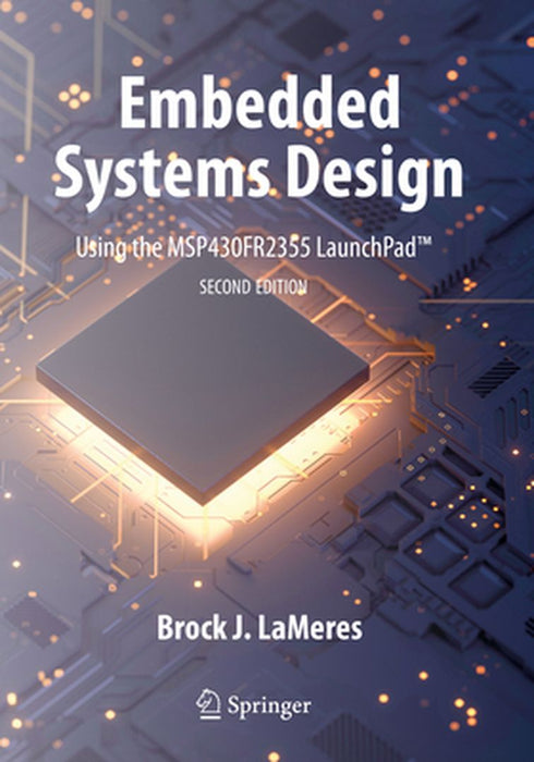 Embedded Systems Design Using the Msp430fr2355 Launchpad(tm) by Brock J. Lameres