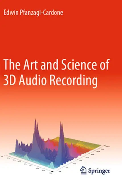 The Art and Science of 3D Audio Recording by Edwin Pfanzagl-Cardone