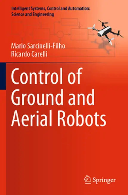 Control of Ground and Aerial Robots by Mario Sarcinelli-Filho