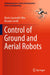 Control of Ground and Aerial Robots by Mario Sarcinelli-Filho