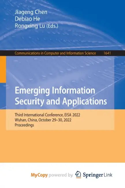 Emerging Information Security and Applications: Third International Conference, EISA 2022, Wuhan, China, October 29-30, 2022, Proceedings by Jiageng Chen, Debiao He, Rongxing Lu