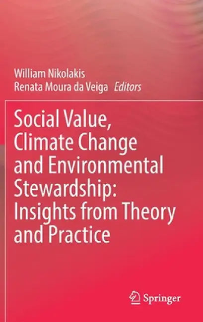 Social Value, Climate Change and Environmental Stewardship: Insights from Theory and Practice by William Nikolakis