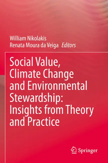 Social Value, Climate Change and Environmental Stewardship: Insights from Theory and Practice by William Nikolakis