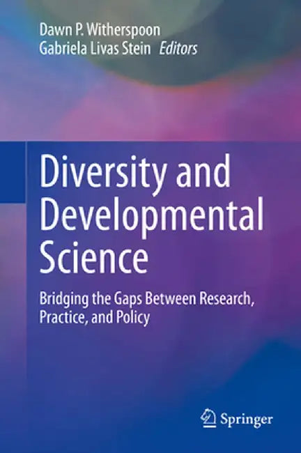 Diversity and Developmental Science: Bridging the Gaps Between Research, Practice, and Policy by Dawn P. Witherspoon