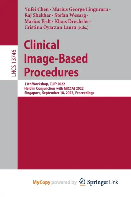 Clinical Image-Based Procedures: 11th Workshop, CLIP 2022, Held in Conjunction with MICCAI 2022, Singapore, September 18, 2022, Proceedings