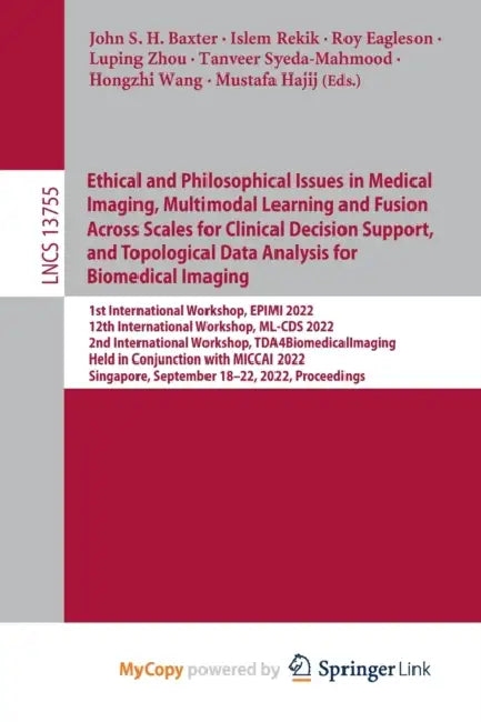 Ethical and Philosophical Issues in Medical Imaging, Multimodal Learning and Fusion Across Scales for Clinical Decision Support, and Topological Data Analysis for Biomedical Imaging: 1st International Workshop, EPIMI 2022, 12th International Workshop, ML