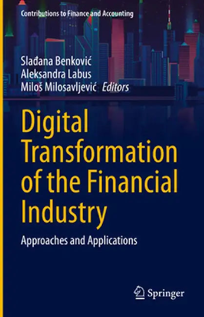 Digital Transformation of the Financial Industry: Approaches and Applications by Slađana Benkovic