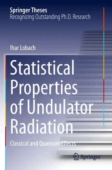 Statistical Properties of Undulator Radiation: Classical and Quantum Effects by Ihar Lobach