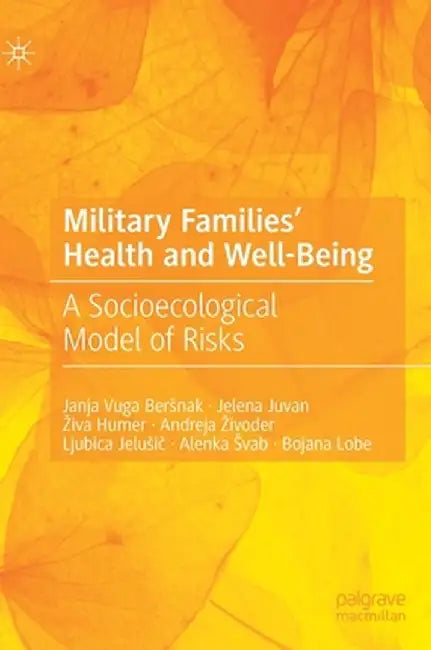 Military Families' Health and Well-Being: A Socioecological Model of Risks by Janja Vuga Bersnak