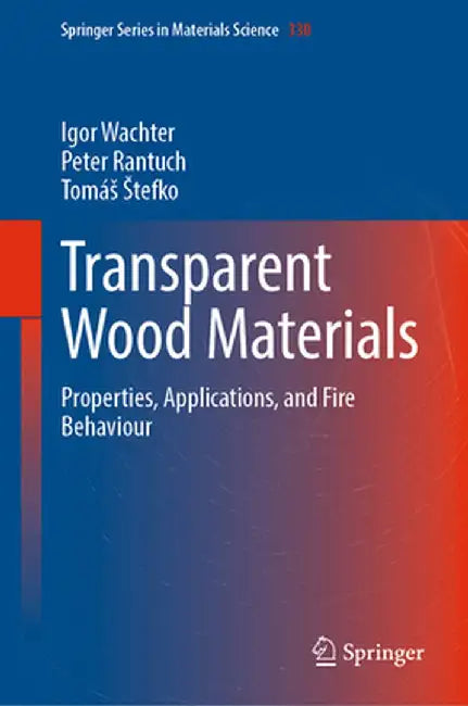 Transparent Wood Materials: Properties, Applications, and Fire Behaviour by Igor Wachter