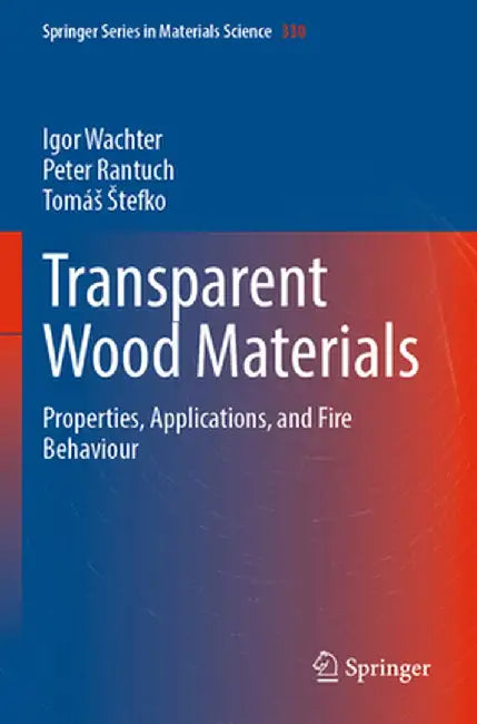 Transparent Wood Materials: Properties, Applications, and Fire Behaviour by Igor Wachter