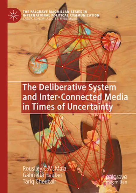 The Deliberative System and Inter-Connected Media in Times of Uncertainty by Rousiley C. M. Maia