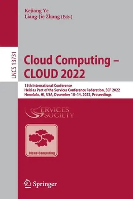 Cloud Computing - Cloud 2022: 15th International Conference, Held as Part of the Services Conference Federation, Scf 2022, Honolulu, Hi, Usa, Decemb by Kejiang Ye
