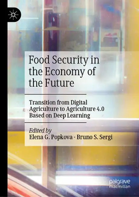 Food Security in the Economy of the Future: Transition from Digital Agriculture to Agriculture 4.0 Based on Deep Learning by Elena G. Popkova