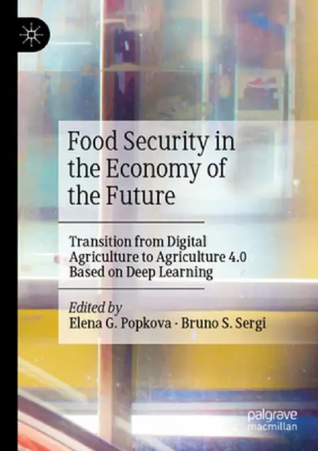 Food Security in the Economy of the Future: Transition from Digital Agriculture to Agriculture 4.0 Based on Deep Learning by Elena G. Popkova
