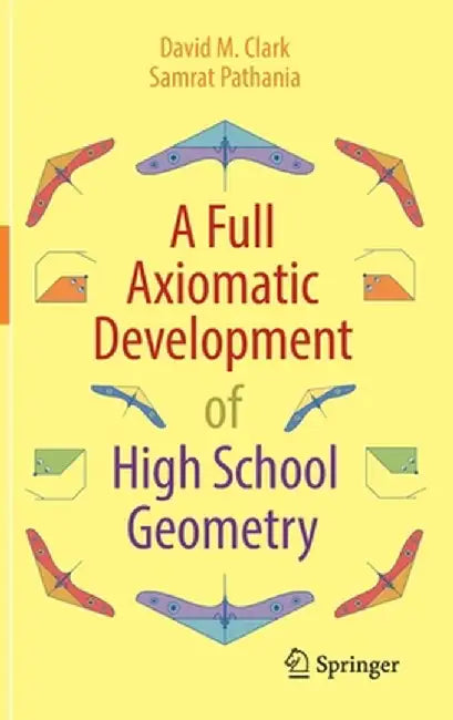 A Full Axiomatic Development of High School Geometry by David M. Clark