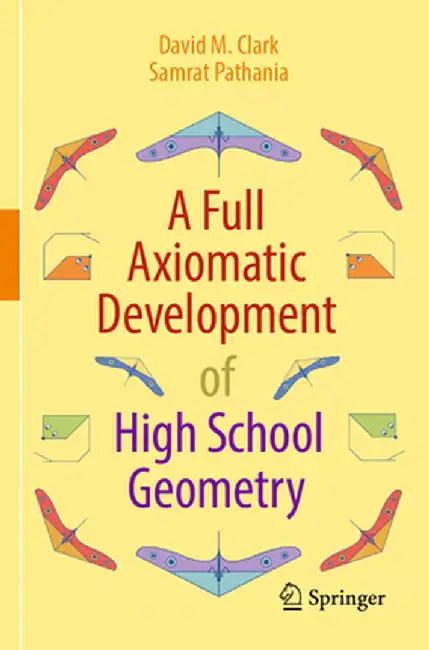 A Full Axiomatic Development of High School Geometry by David M. Clark