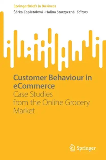 Customer Behaviour in Ecommerce: Case Studies from the Online Grocery Market by Sárka Zapletalová