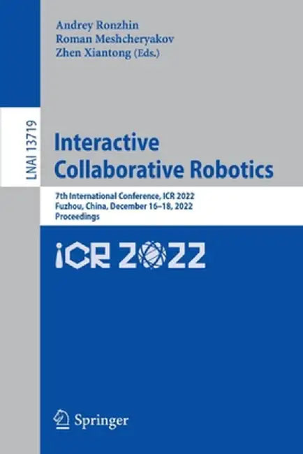 Interactive Collaborative Robotics: 7th International Conference, Icr 2022, Fuzhou, China, December 16-18, 2022, Proceedings by Andrey Ronzhin